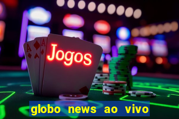 globo news ao vivo mega canais